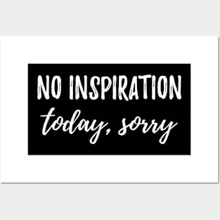 No Inspiration today sorry Sarcasm funny Saying Posters and Art